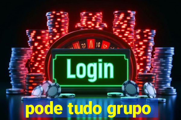 pode tudo grupo